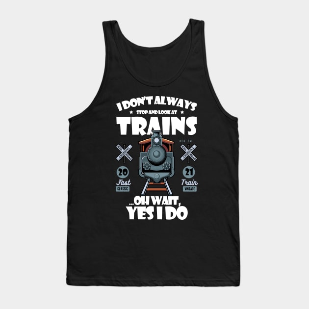 I Don't Always Stop Look At Trains Best Gift For Enthusiasts Tank Top by StudioResistance